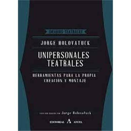Libro. UNIPERSONALES TEATRALES - HERRAMIENTAS PARA LA PROPIA CREACIÓN Y MONTAJE