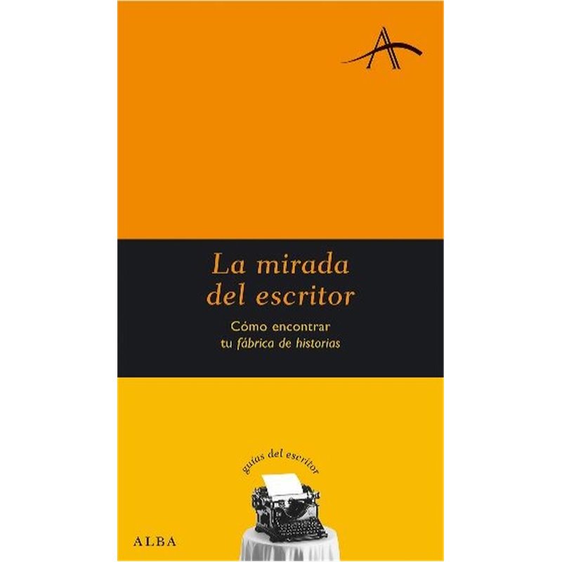 Libro. LA MIRADA DEL ESCRITOR - CÓMO ENCONTRAR TU FÁBRICA DE HISTORIAS