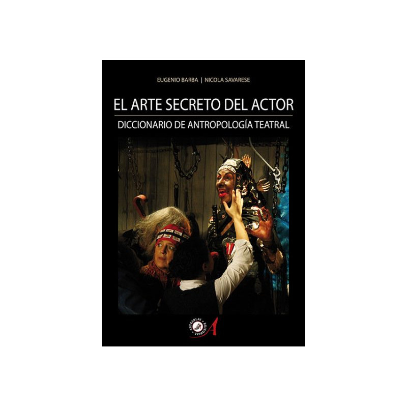Libro. EL ARTE SECRETO DEL ACTOR - DICCIONARIO DE ANTROPOLOGÍA TEATRAL
