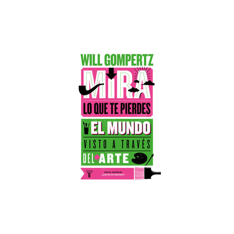Libro. MIRA LO QUE TE PIERDES EL MUNDO VISTO A TRAVÉS DEL ARTE. Will Gompertz