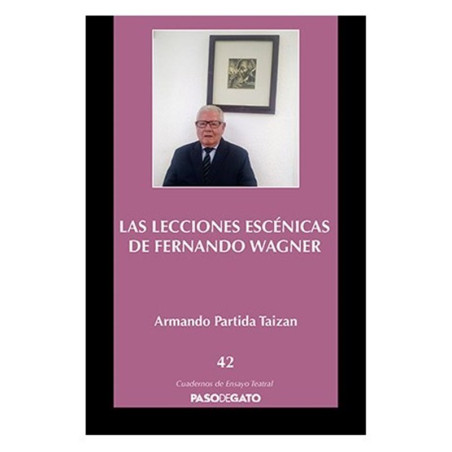 Cuadernillo ensayo teatral. 42 LAS LECCIONES ESCÉNICAS DE FERNANDO WAGNER