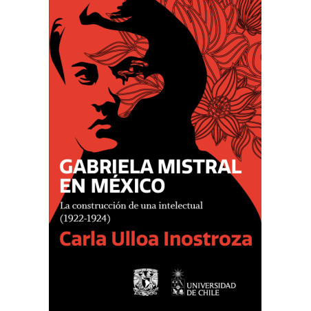 Libro. GABRIELA MISTRAL EN MÉXICO. LA CONSTRUCCION DE UNA INTELECTUAL (1922-1924)