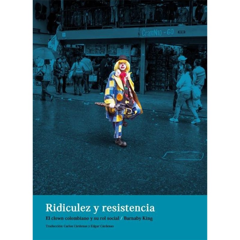 Libro. RIDICULEZ Y RESISTENCIA. El clown colombiano y su rol social