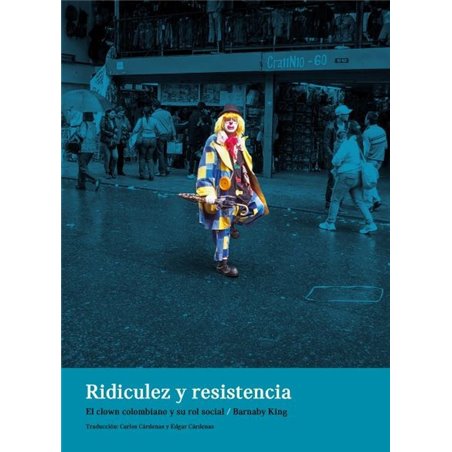 Libro. RIDICULEZ Y RESISTENCIA. El clown colombiano y su rol social