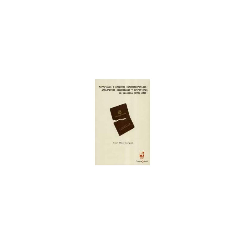 Libro. NARRATIVAS E IMÁGENES CINEMATOGRÁFICAS: INMIGRANTES COLOMBIANOS Y EXTRANJEROS EN COLOMBIA (1999-2009)