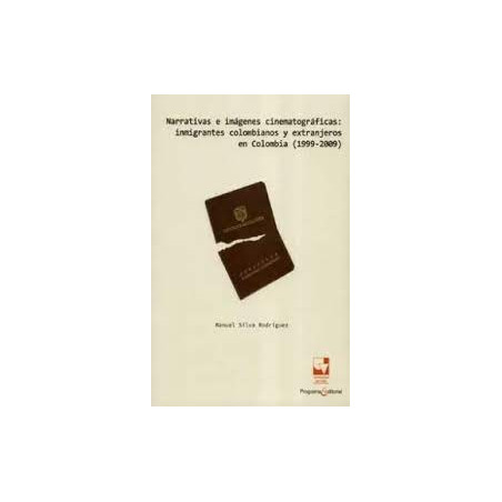 Libro. NARRATIVAS E IMÁGENES CINEMATOGRÁFICAS: INMIGRANTES COLOMBIANOS Y EXTRANJEROS EN COLOMBIA (1999-2009)