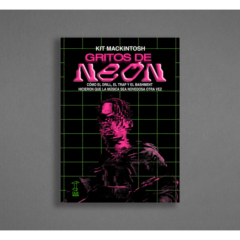 Libro. GRITOS DE NEÓN. CÓMO EL DRILL, EL TRAP Y EL BASHMENT HICIERON QUE LA MÚSICA SEA NOVEDOSA OTRA VEZ