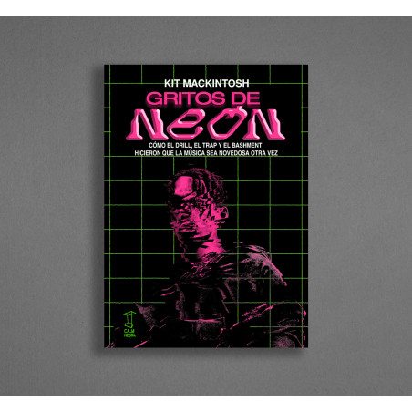 Libro. GRITOS DE NEÓN. CÓMO EL DRILL, EL TRAP Y EL BASHMENT HICIERON QUE LA MÚSICA SEA NOVEDOSA OTRA VEZ