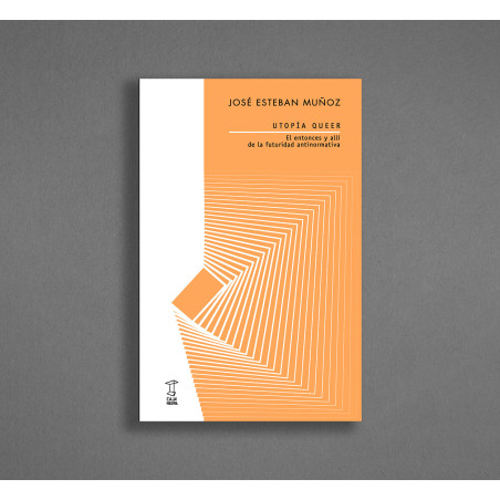 Libro. UTOPÍA QUEER. EL ENTONCES Y ALLÍ DE LA FUTURIDAD ANTINORMATIVA