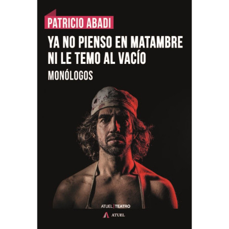 Libro.YA NO PIENSO EN MATAMBRE NI LE TEMO AL VACÍO. Monólogos. Patricio Abadi