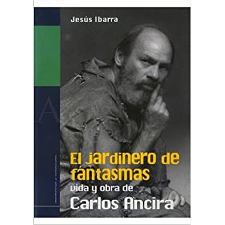 Libro. EL JARDINERO DE FANTASMAS: VIDA Y OBRA DE CARLOS ANCIRA
