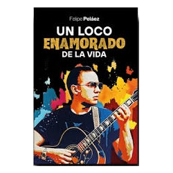 Libro. UN LOCO ENAMORADO DE LA VIDA. Felipe Peláez