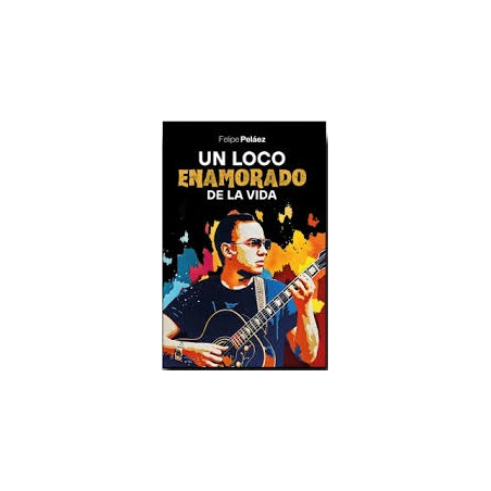 Libro. UN LOCO ENAMORADO DE LA VIDA. Felipe Peláez