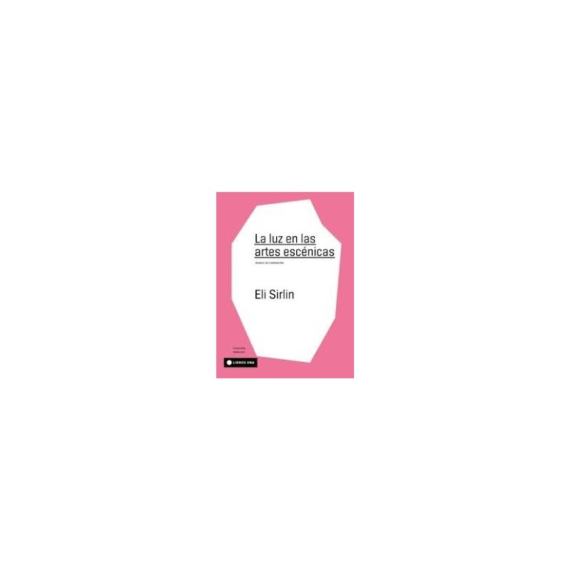 Libro. LA LUZ EN LAS ARTES ESCÉNICAS. Manual de iluminación. Eli Sirlin