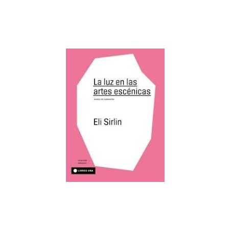 Libro. LA LUZ EN LAS ARTES ESCÉNICAS. Manual de iluminación. Eli Sirlin