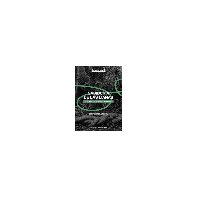 Libro. SABIDURÍA DE LAS LIANAS. Cosmopoética del refugio I