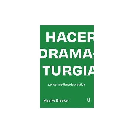 Libro. HACER DRAMATURGIA. Pensar mediante la práctica