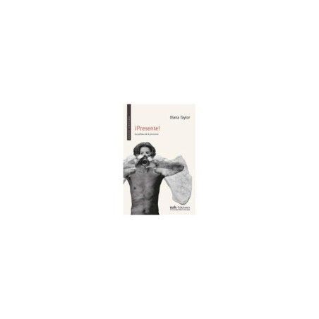 Libro. ¡PRESENTE! La política de la presencia. Diana Taylor.