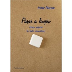 Libro. PASAR A LIMPIO. (Cómo mejorar un texto dramático) Itzar Pascual