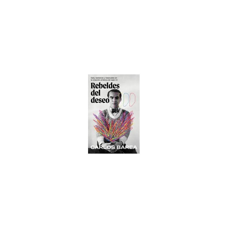 Libro. Rebeldes del deseo, Gais, lesbianas y bisexuales en la creación artística del siglo XX