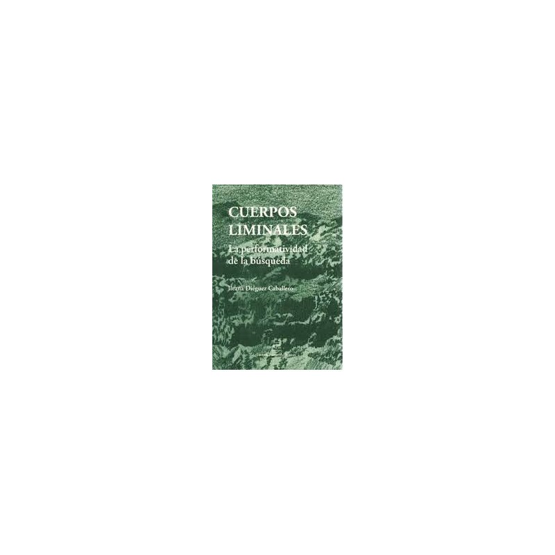 Libro. Cuerpos liminales. La performatividad de la búsqueda. Ileana Diéguez Caballero