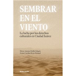 Libro. SEMBRAR EN EL VIENTO. La lucha por los derechos culturales en Ciudad Juárez