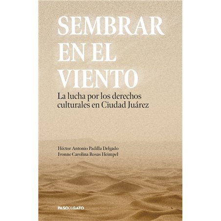 Libro. SEMBRAR EN EL VIENTO. La lucha por los derechos culturales en Ciudad Juárez