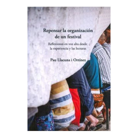 LIBRO. REPENSAR LA ORGANIZACION DE UN FESTIVAL REFLEXIONES EN VOZ ALTA DESDE LA EXPERIENCIA Y LAS LECTURAS