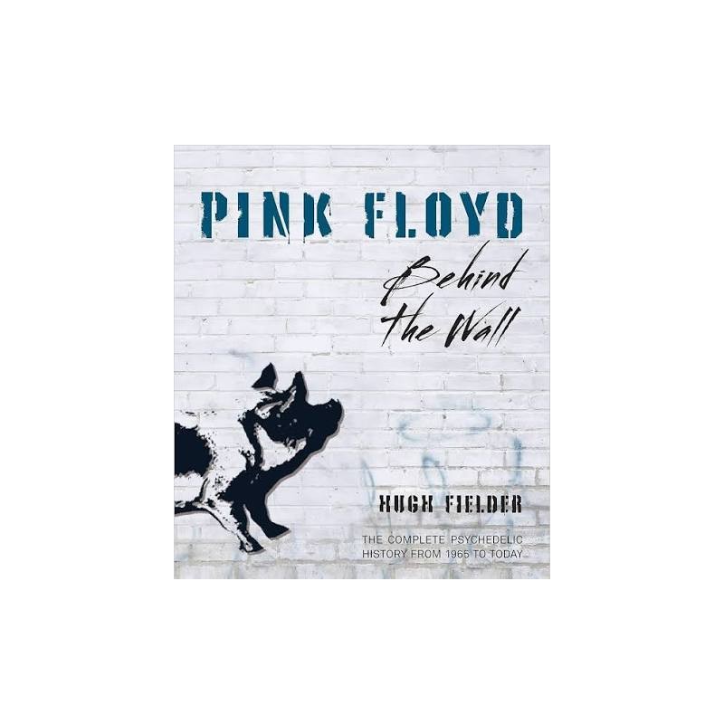 Libro. Pink Floyd – Behind the Wall The Complete Psychedelic History from 1965 to Today