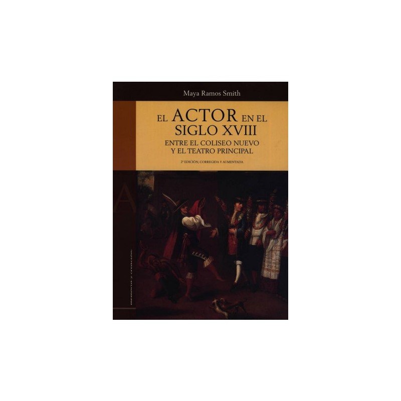 Libro. El Actor En El Siglos Xviii Entre El Coliseo Nuevo Y El Teatro Principal
