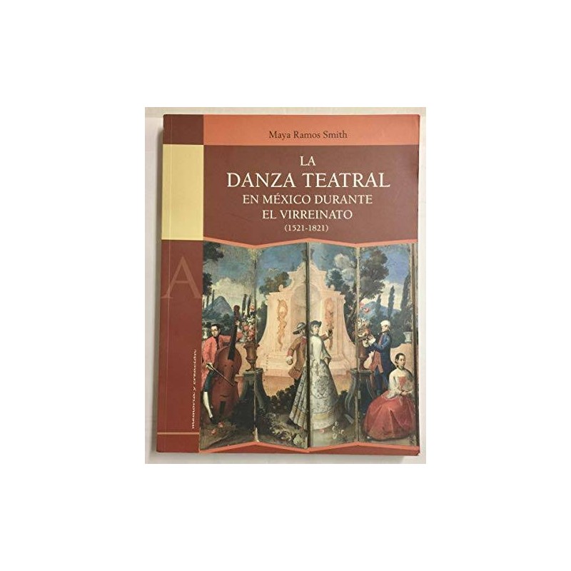 Libro. La Danza Teatral En Mexico Durante El Virreinato (1521-1821)